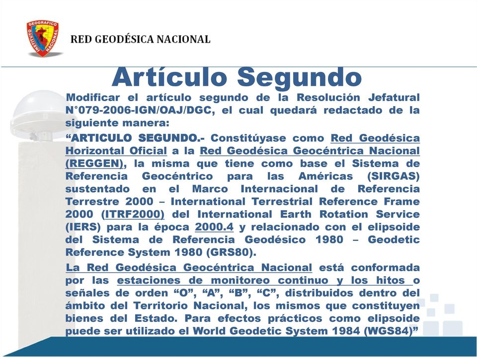 sustentado en el Marco Internacional de Referencia Terrestre 2000 International Terrestrial Reference Frame 2000 (ITRF2000) del International Earth Rotation Service (IERS) para la época 2000.