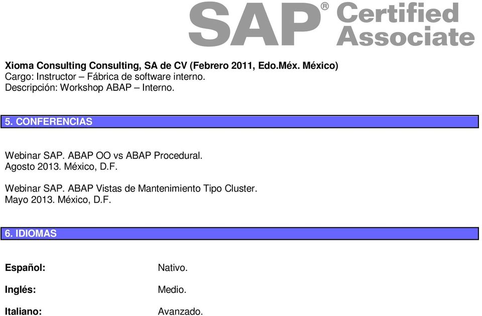 CONFERENCIAS Webinar SAP. ABAP OO vs ABAP Procedural. Agosto 2013. México, D.F. Webinar SAP. ABAP Vistas de Mantenimiento Tipo Cluster.