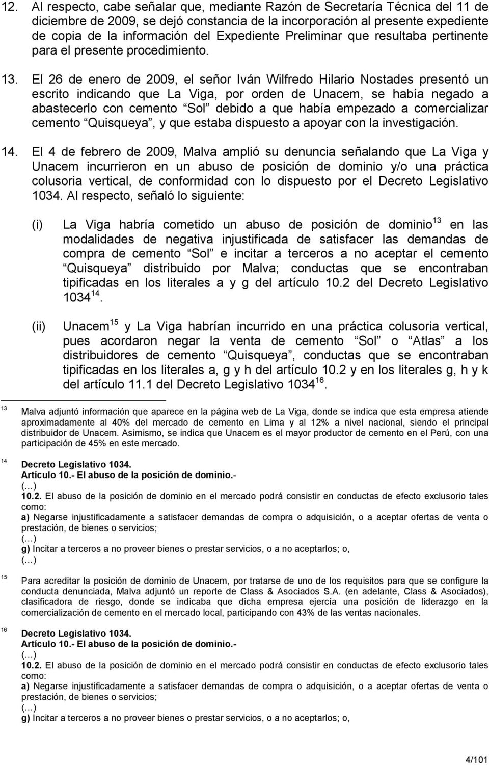 El 26 de enero de 2009, el señor Iván Wilfredo Hilario Nostades presentó un escrito indicando que La Viga, por orden de Unacem, se había negado a abastecerlo con cemento Sol debido a que había