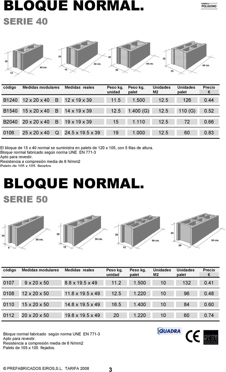 83 El bloque de 15 x 40 normal se suministra en s de 120 x 105, con 5 filas de altura. Bloque normal fabricado según norma UNE EN 771-3 Apto para revestir.