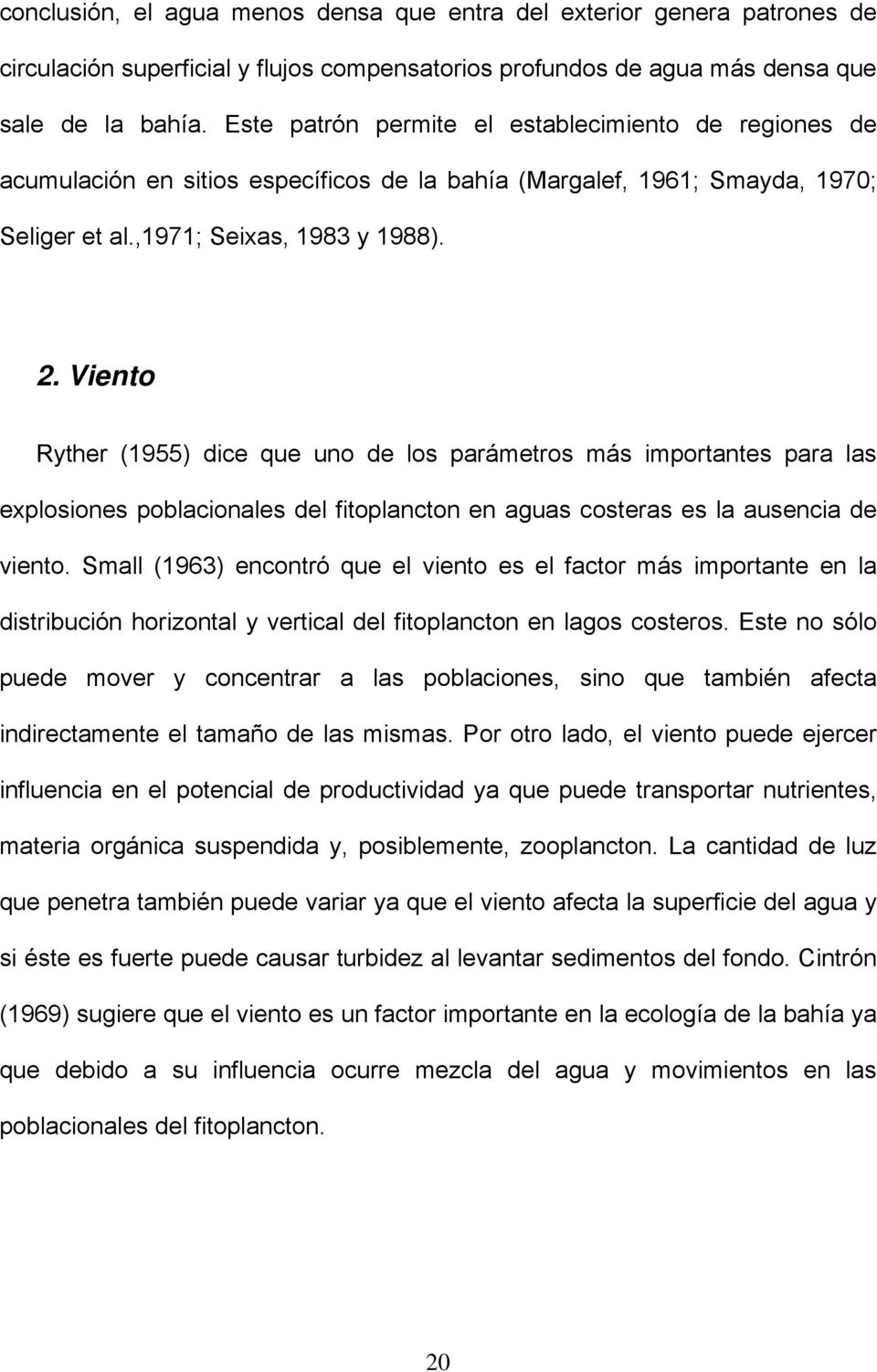 Viento Ryther (1955) dice que uno de los parámetros más importantes para las explosiones poblacionales del fitoplancton en aguas costeras es la ausencia de viento.