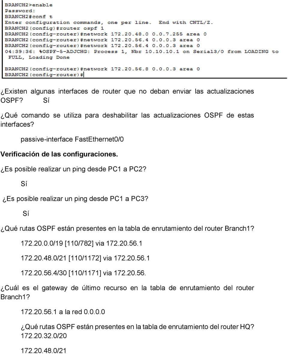 Sí Qué rutas OSPF están presentes en la tabla de enrutamiento del router Branch1? 172.20.0.0/19 [110/782] via 172.20.56.1 172.20.48.0/21 [110/1172] via 172.20.56.1 172.20.56.4/30 [110/1171] via 172.