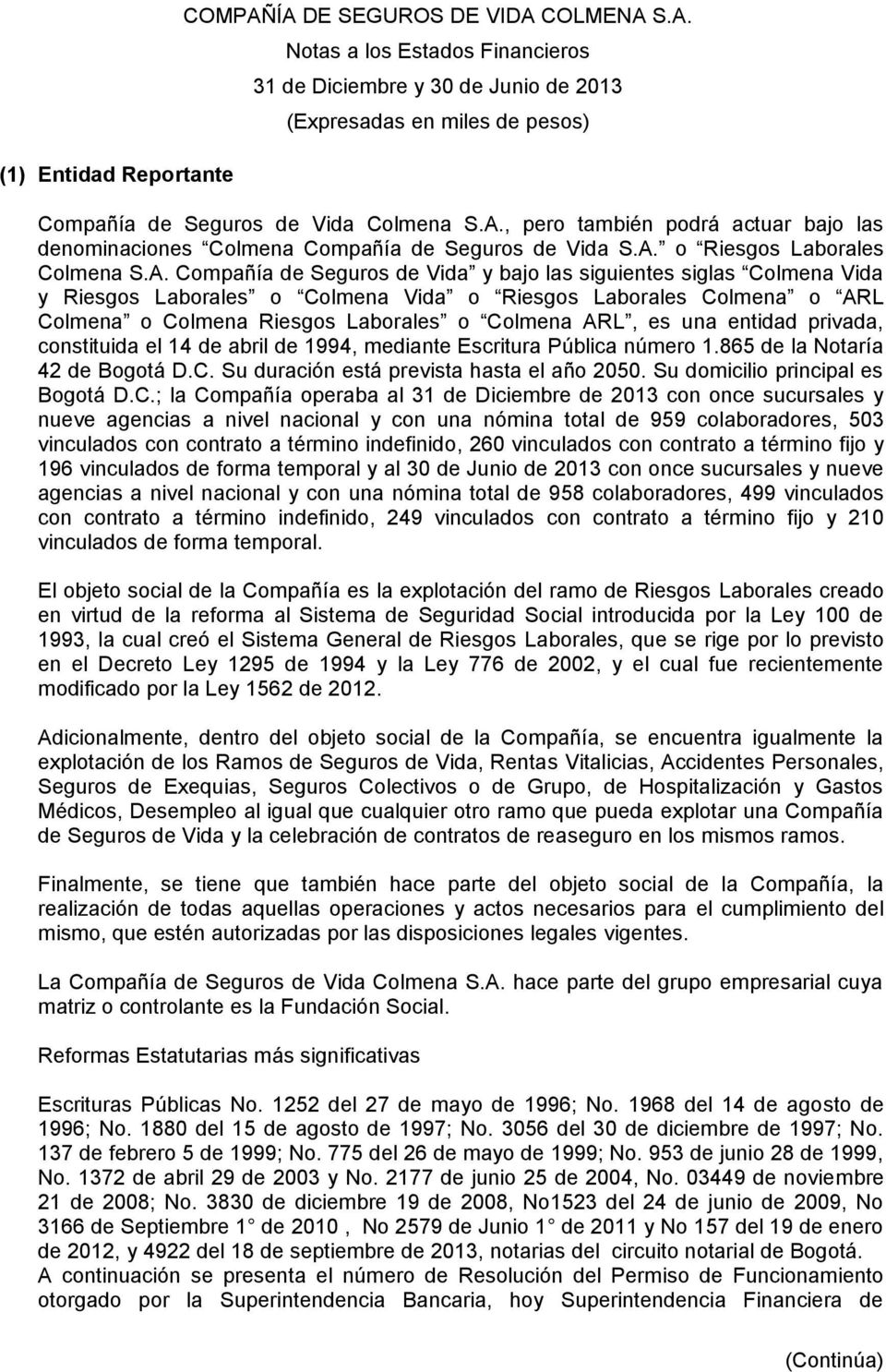 entidad privada, constituida el 14 de abril de 1994, mediante Escritura Pública número 1.865 de la Notaría 42 de Bogotá D.C. Su duración está prevista hasta el año 2050.