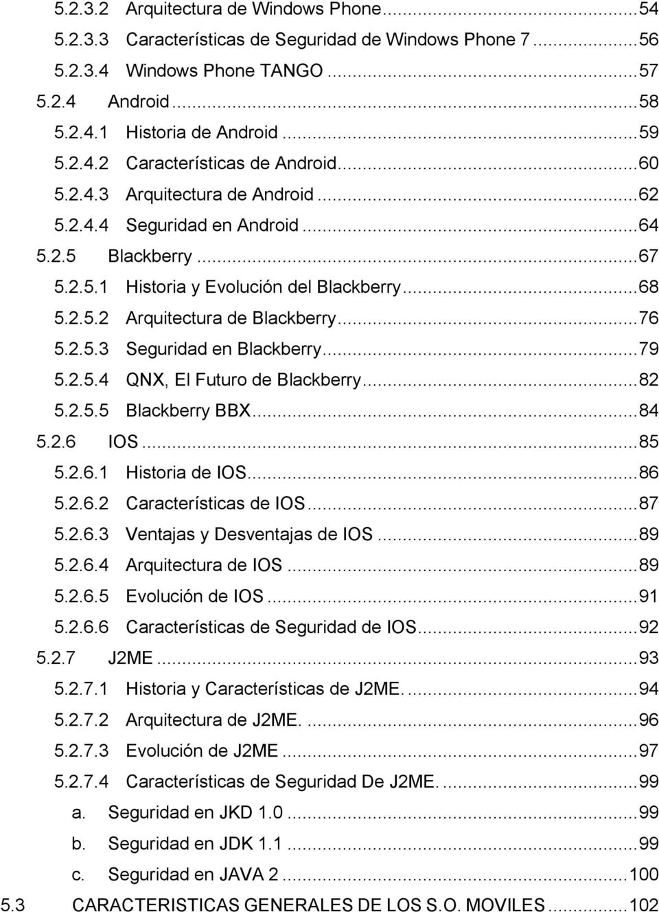 .. 79 5.2.5.4 QNX, El Futuro de Blackberry... 82 5.2.5.5 Blackberry BBX... 84 5.2.6 IOS... 85 5.2.6.1 Historia de IOS... 86 5.2.6.2 Características de IOS... 87 5.2.6.3 Ventajas y Desventajas de IOS.