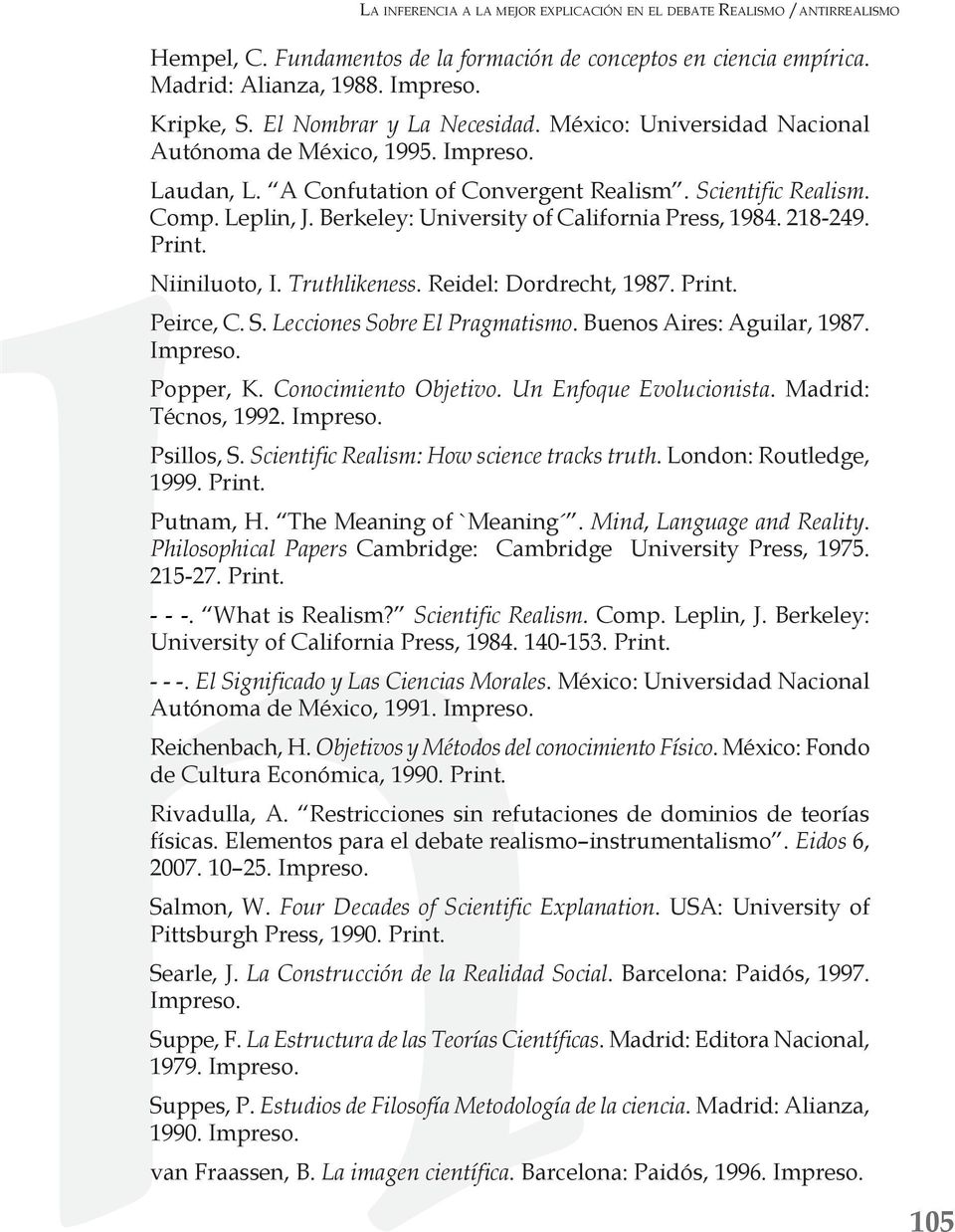 Berkeley: University of California Press, 1984. 218-249. Print. Niiniluoto, I. Truthlikeness. Reidel: Dordrecht, 1987. Print. Peirce, C. S. Lecciones Sobre El Pragmatismo. Buenos Aires: Aguilar, 1987.