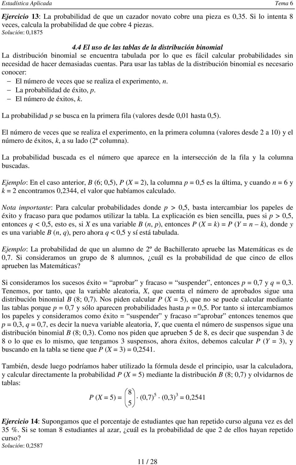 Para usar las tablas de la distribución binomial es necesario conocer: El número de veces que se realiza el experimento, n. La probabilidad de éxito, p. El número de éxitos, k.