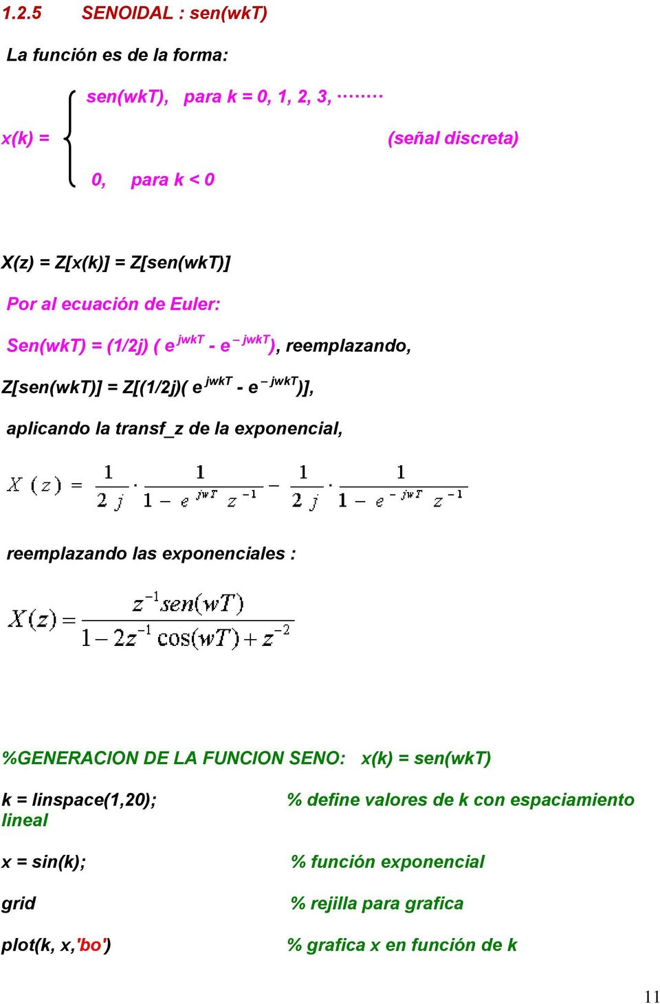 aplicando la transf_z de la exponencial, reemplazando las exponenciales : %GENERACION DE LA FUNCION SENO: x(k) = sen(wkt) k = linspace(1,20);