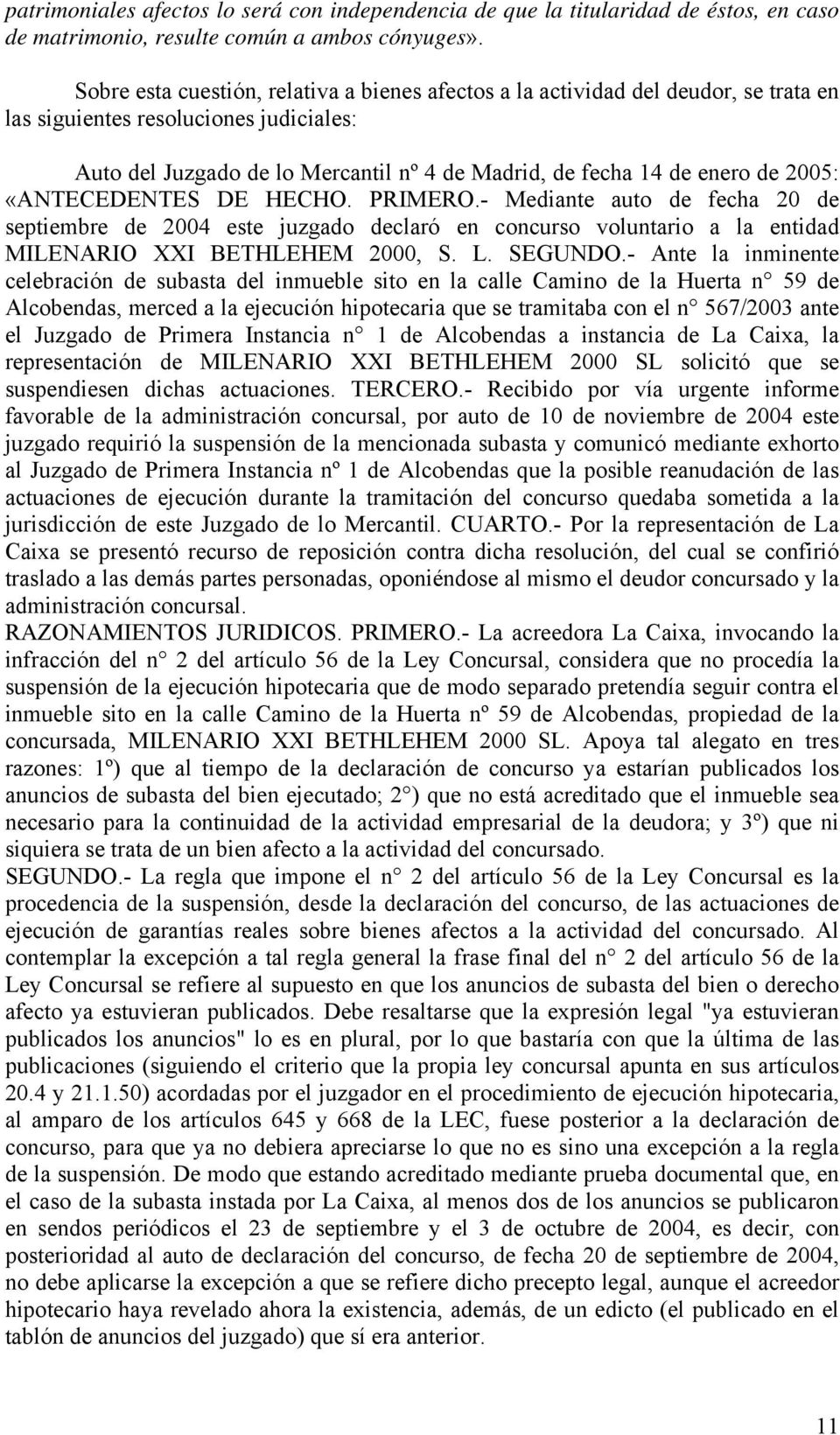 2005: «ANTECEDENTES DE HECHO. PRIMERO.- Mediante auto de fecha 20 de septiembre de 2004 este juzgado declaró en concurso voluntario a la entidad MILENARIO XXI BETHLEHEM 2000, S. L. SEGUNDO.