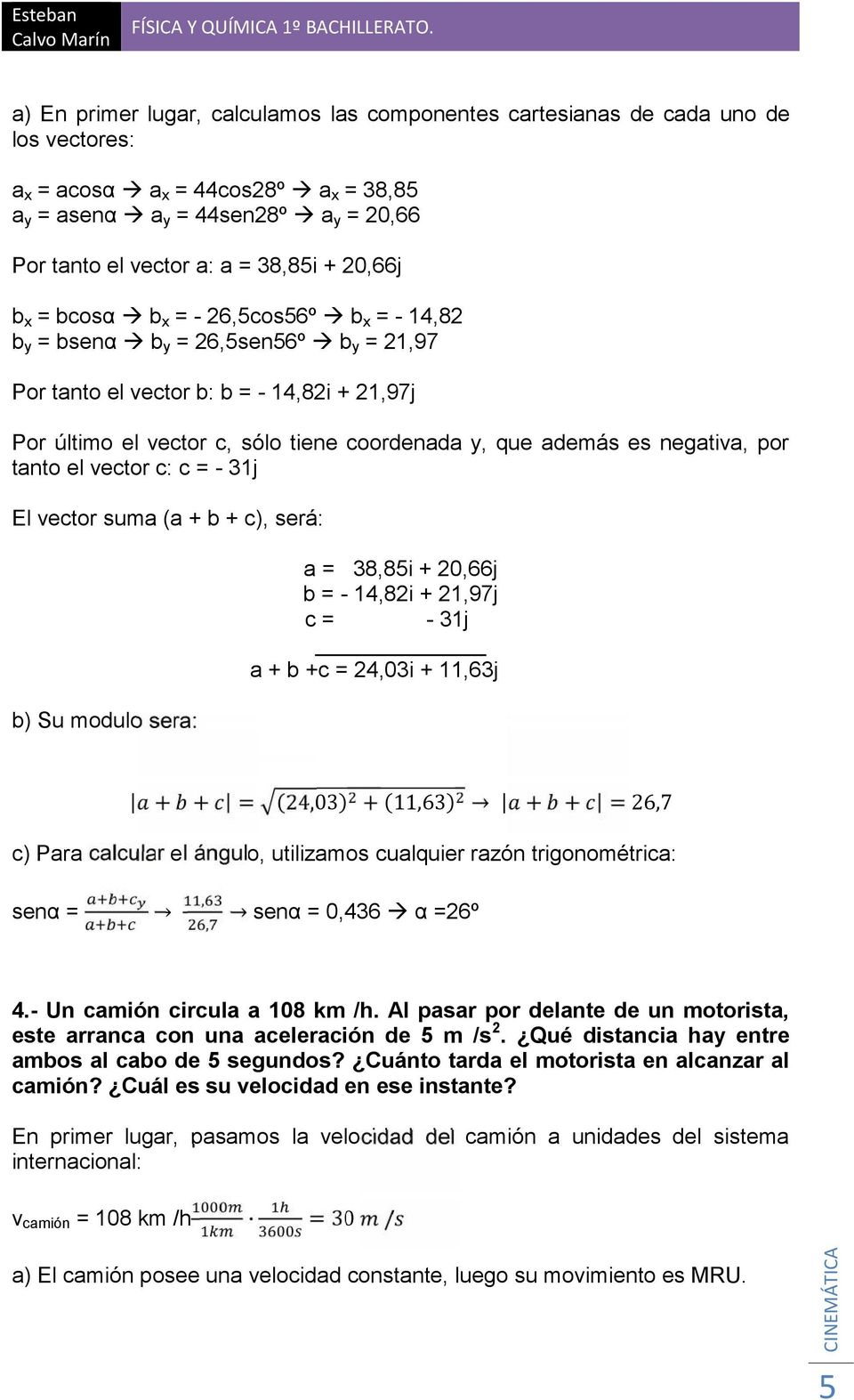 negativa, por tanto el vector c: c = - 3j El vector suma (a + b + c), será: b) Su modulo sera: a = 38,85i + 20,66j b = - 4,82i + 2,97j c = - 3j a + b +c = 24,03i +,63j + + = (24,03) + (,63) + + =