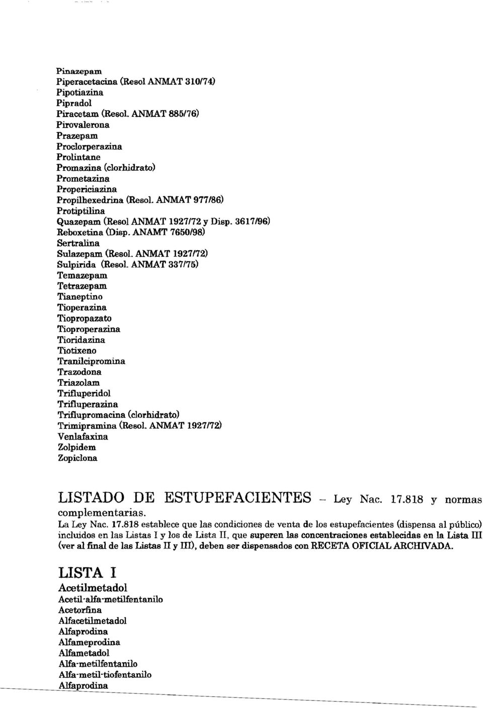 ANMAT 977/86) Protiptilina Quazepam (ResolANMAT 1927172 y Disp. 3617/96) Reboxetina (Disp. ANAMT 7650/98) Sertralina Sulazepam (Resol. ANMAT 1927172) Sulpirida (Re80l.