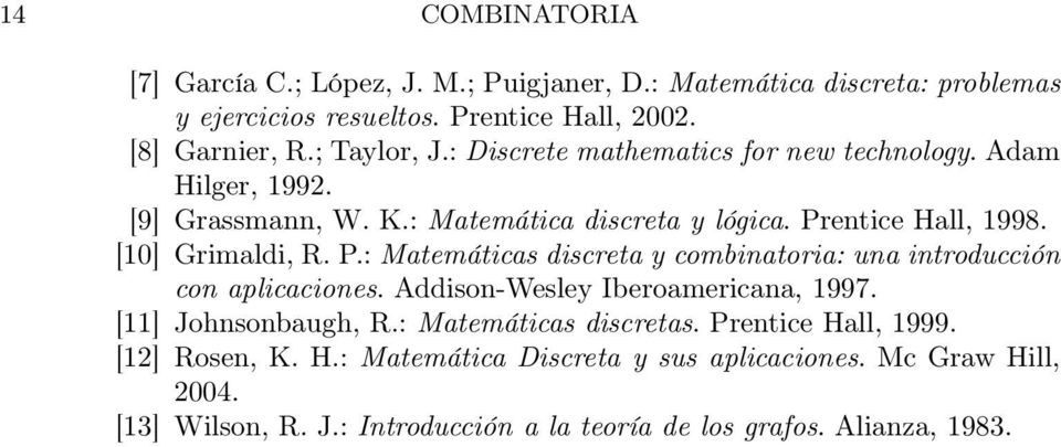 entice Hall, 1998. [10] Grimaldi, R. P.: Matemáticas discreta y combinatoria: una introducción con aplicaciones. Addison-Wesley Iberoamericana, 1997.
