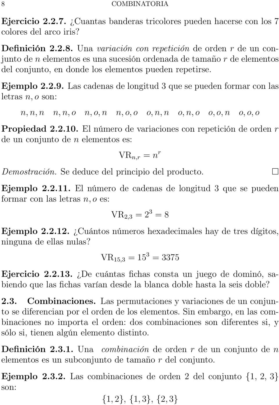El número de variaciones con repetición de orden r de un conjunto de n elementos es: VR n,r = n r Demostración. Se deduce del principio del producto. Ejemplo 2.2.11.