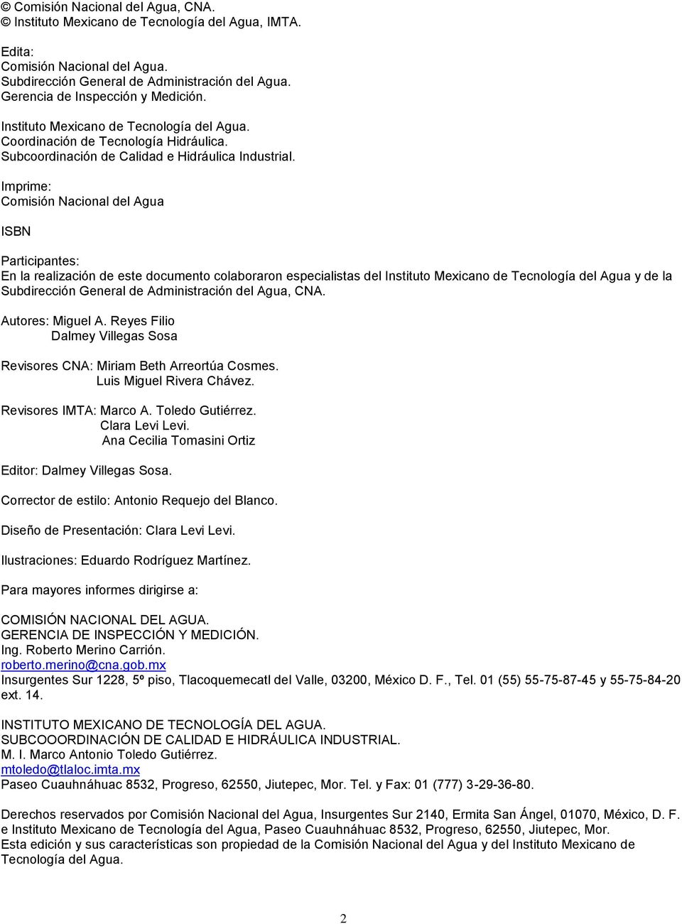 Imprime: Comisión Nacional del Agua ISBN Participantes: En la realización de este documento colaboraron especialistas del Instituto Mexicano de Tecnología del Agua y de la Subdirección General de