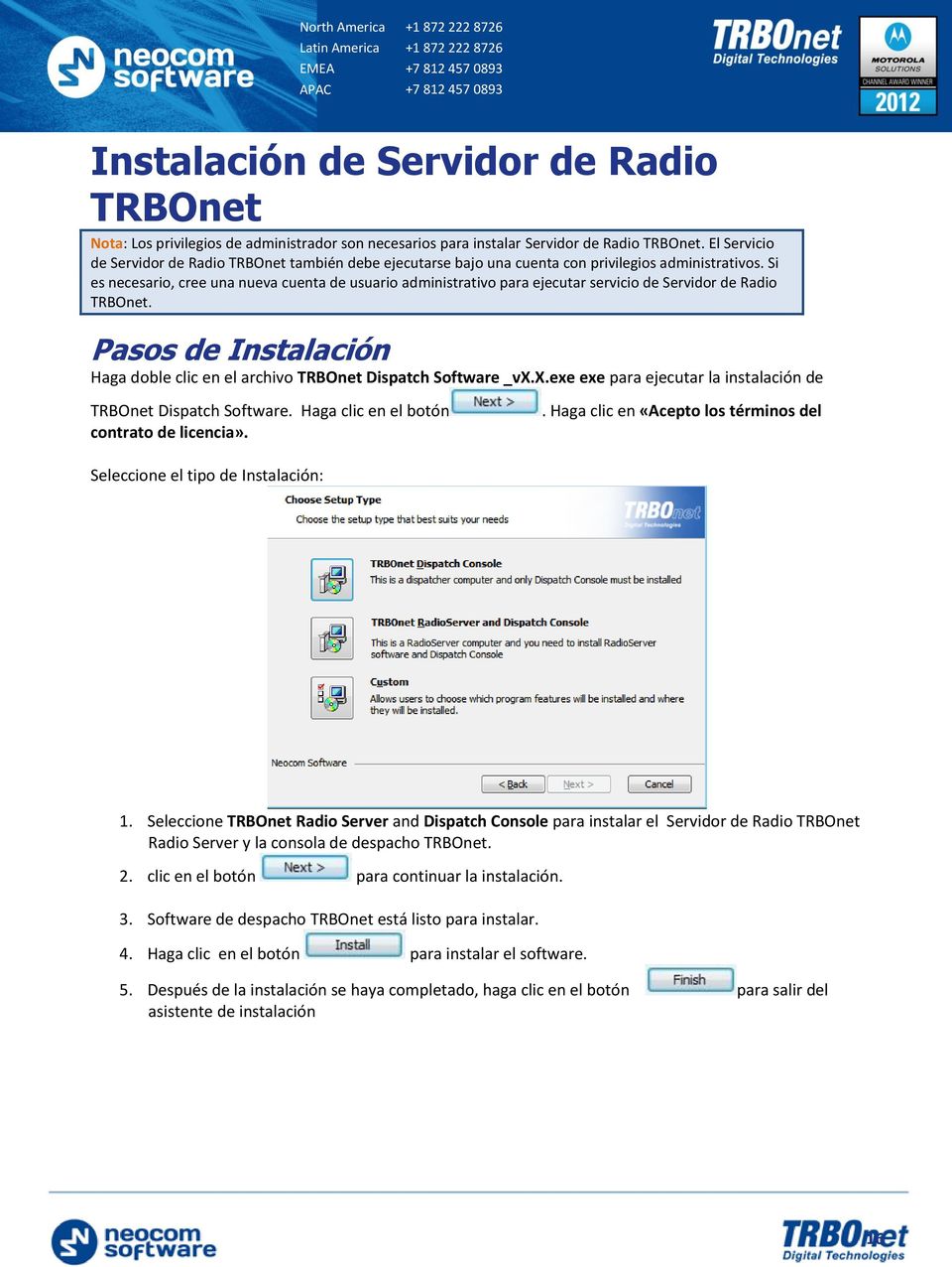 Si es necesario, cree una nueva cuenta de usuario administrativo para ejecutar servicio de Servidor de Radio TRBOnet. Pasos de Instalación Haga doble clic en el archivo TRBOnet Dispatch Software _vx.