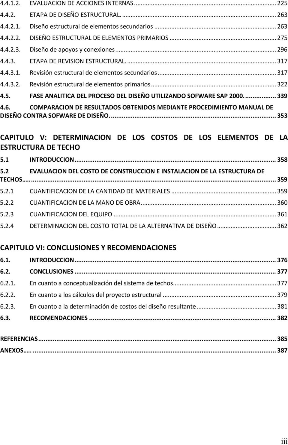 .. 322 4.5. FASE ANALITICA DEL PROCESO DEL DISEÑO UTILIZANDO SOFWARE SAP 2000.... 339 4.6. COMPARACION DE RESULTADOS OBTENIDOS MEDIANTE PROCEDIMIENTO MANUAL DE DISEÑO CONTRA SOFWARE DE DISEÑO.