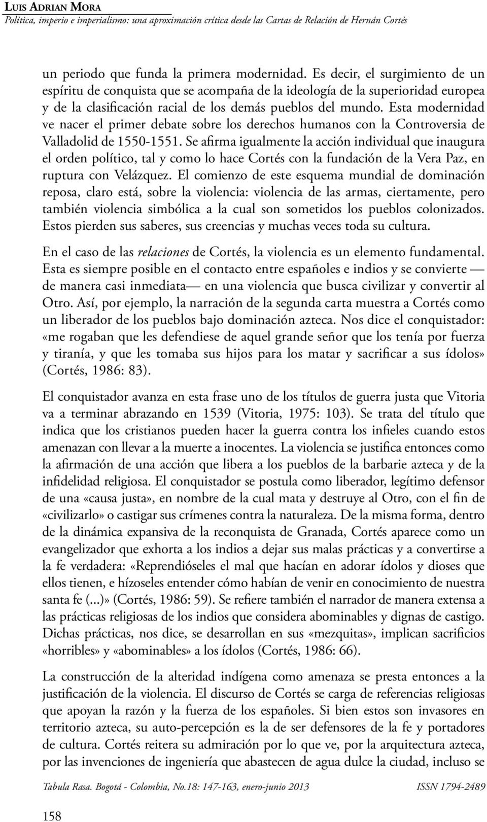 Esta modernidad ve nacer el primer debate sobre los derechos humanos con la Controversia de Valladolid de 1550-1551.