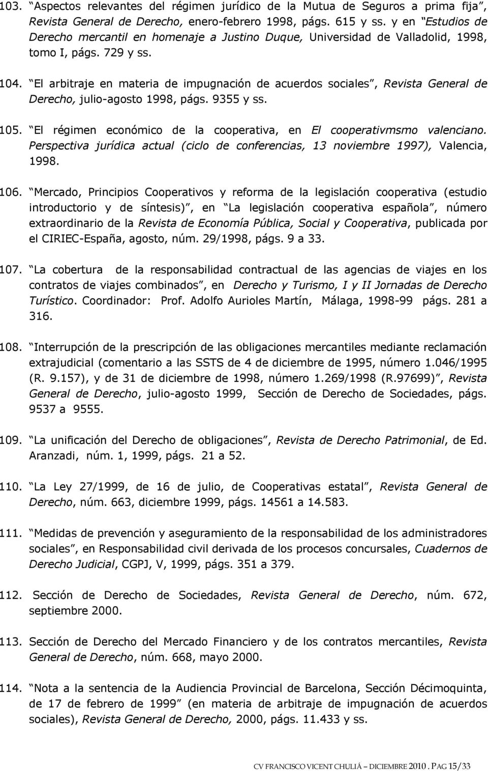 El arbitraje en materia de impugnación de acuerdos sociales, Revista General de Derecho, julio-agosto 1998, págs. 9355 y ss. 105.