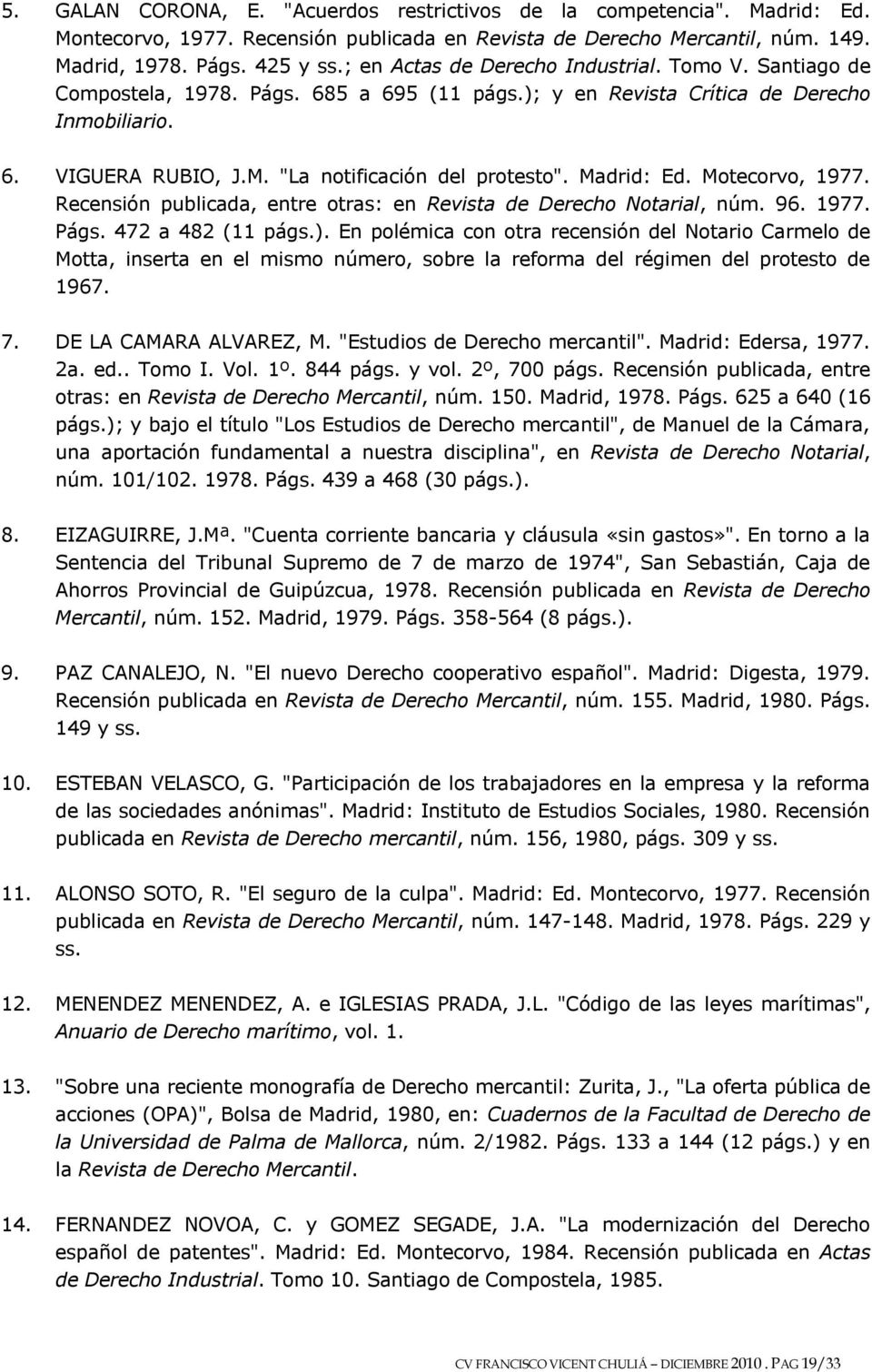 Madrid: Ed. Motecorvo, 1977. Recensión publicada, entre otras: en Revista de Derecho Notarial, núm. 96. 1977. Págs. 472 a 482 (11 págs.).