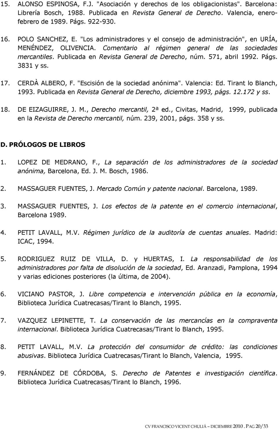 Publicada en Revista General de Derecho, núm. 571, abril 1992. Págs. 3831 y ss. 17. CERDÀ ALBERO, F. "Escisión de la sociedad anónima". Valencia: Ed. Tirant lo Blanch, 1993.