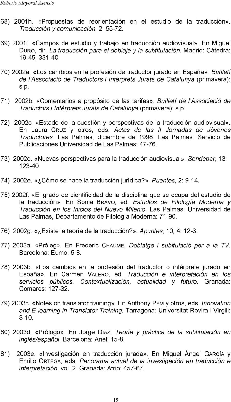 Butlletí de l Associació de Traductors i Intèrprets Jurats de Catalunya (primavera): s.p. 71) 2002b. «Comentarios a propósito de las tarifas».