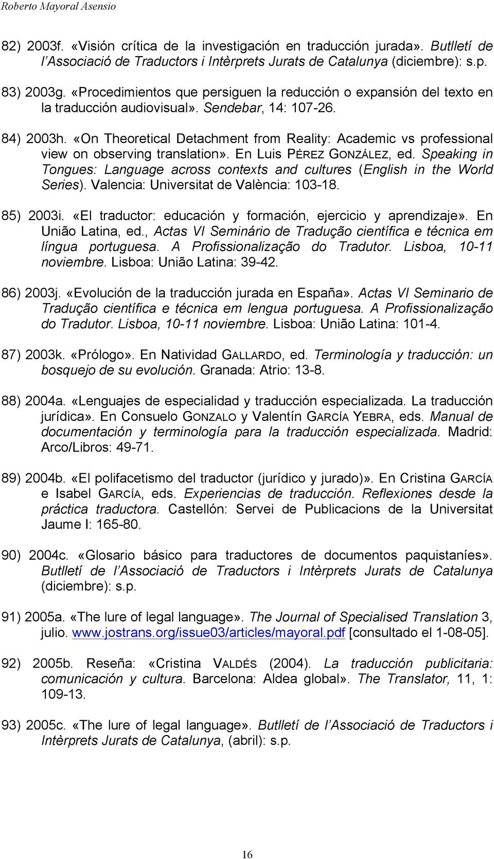 «On Theoretical Detachment from Reality: Academic vs professional view on observing translation». En Luis PÉREZ GONZÁLEZ, ed.