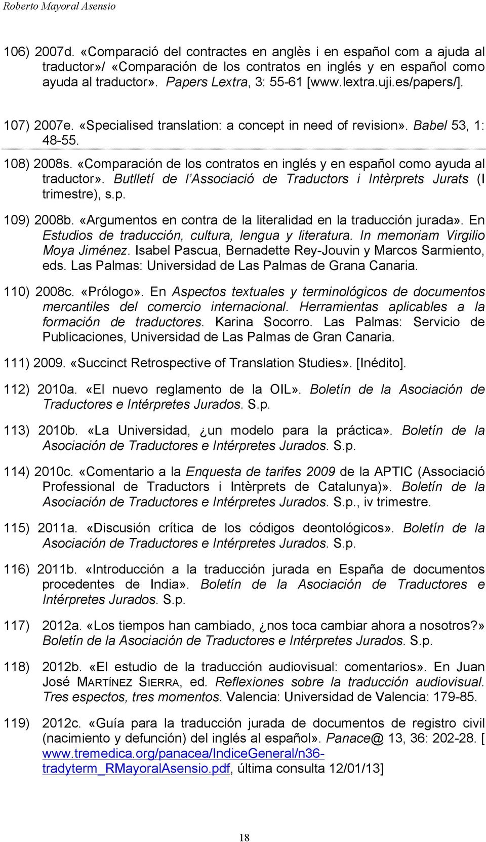 «Comparación de los contratos en inglés y en español como ayuda al traductor». Butlletí de l Associació de Traductors i Intèrprets Jurats (I trimestre), s.p. 109) 2008b.
