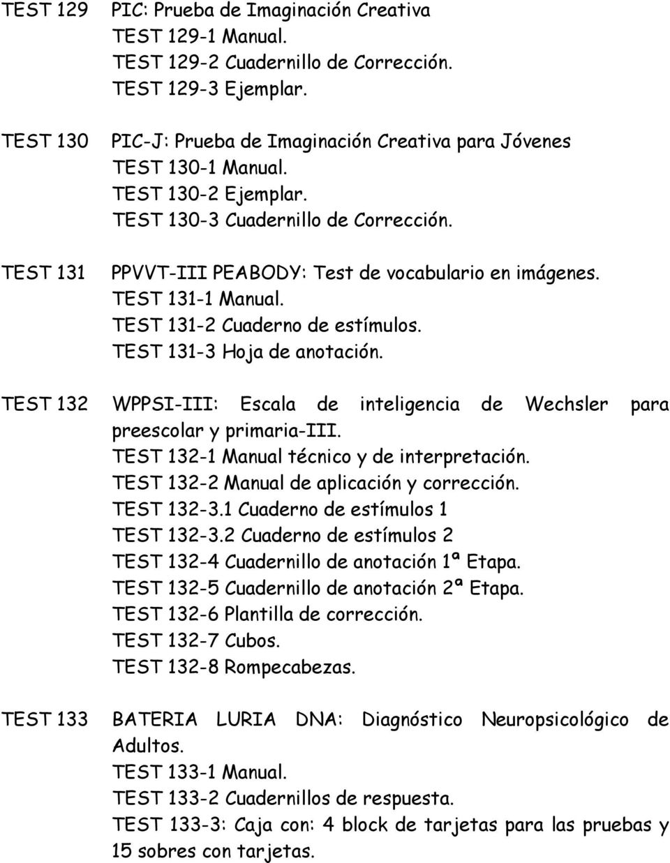 TEST 131-2 Cuaderno de estímulos. TEST 131-3 Hoja de anotación. TEST 132 WPPSI-III: Escala de inteligencia de Wechsler para preescolar y primaria-iii. TEST 132-1 Manual técnico y de interpretación.