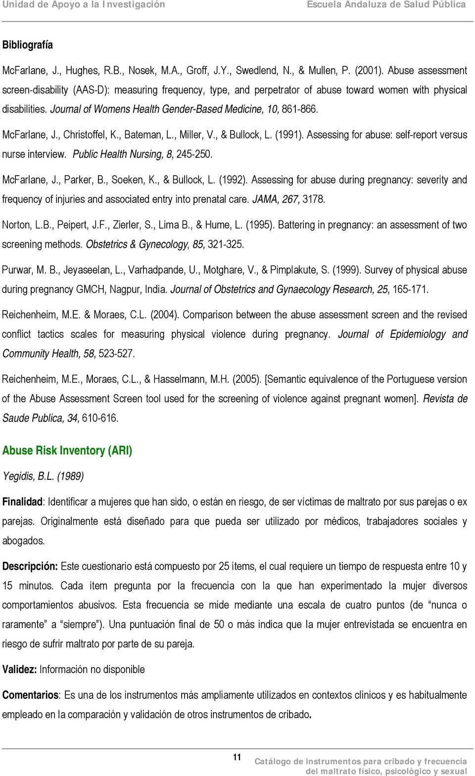 McFarlane, J., Christoffel, K., Bateman, L., Miller, V., & Bullock, L. (1991). Assessing for abuse: self-report versus nurse interview. Public Health Nursing, 8, 245-250. McFarlane, J., Parker, B.