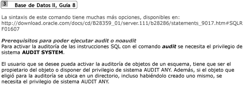 htm#sqlr F01607 Prerequisitos para poder ejecutar audit o noaudit Para activar la auditoría de las instrucciones SQL con el comando audit se necesita el privilegio de