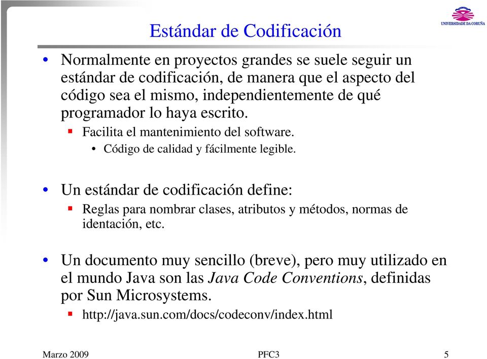 Un estándar de codificación define: Reglas para nombrar clases, atributos y métodos, normas de identación, etc.