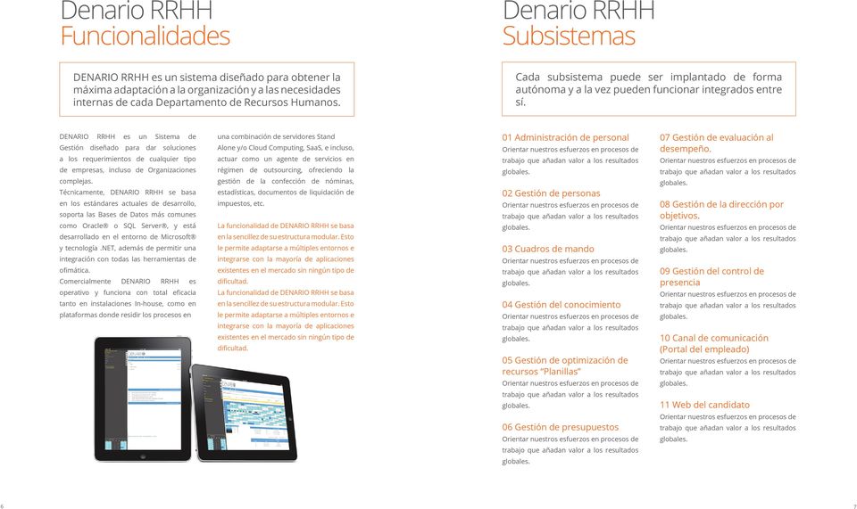 DENARIO RRHH es un Sistema de Gestión diseñado para dar soluciones a los requerimientos de cualquier tipo de empresas, incluso de Organizaciones complejas.