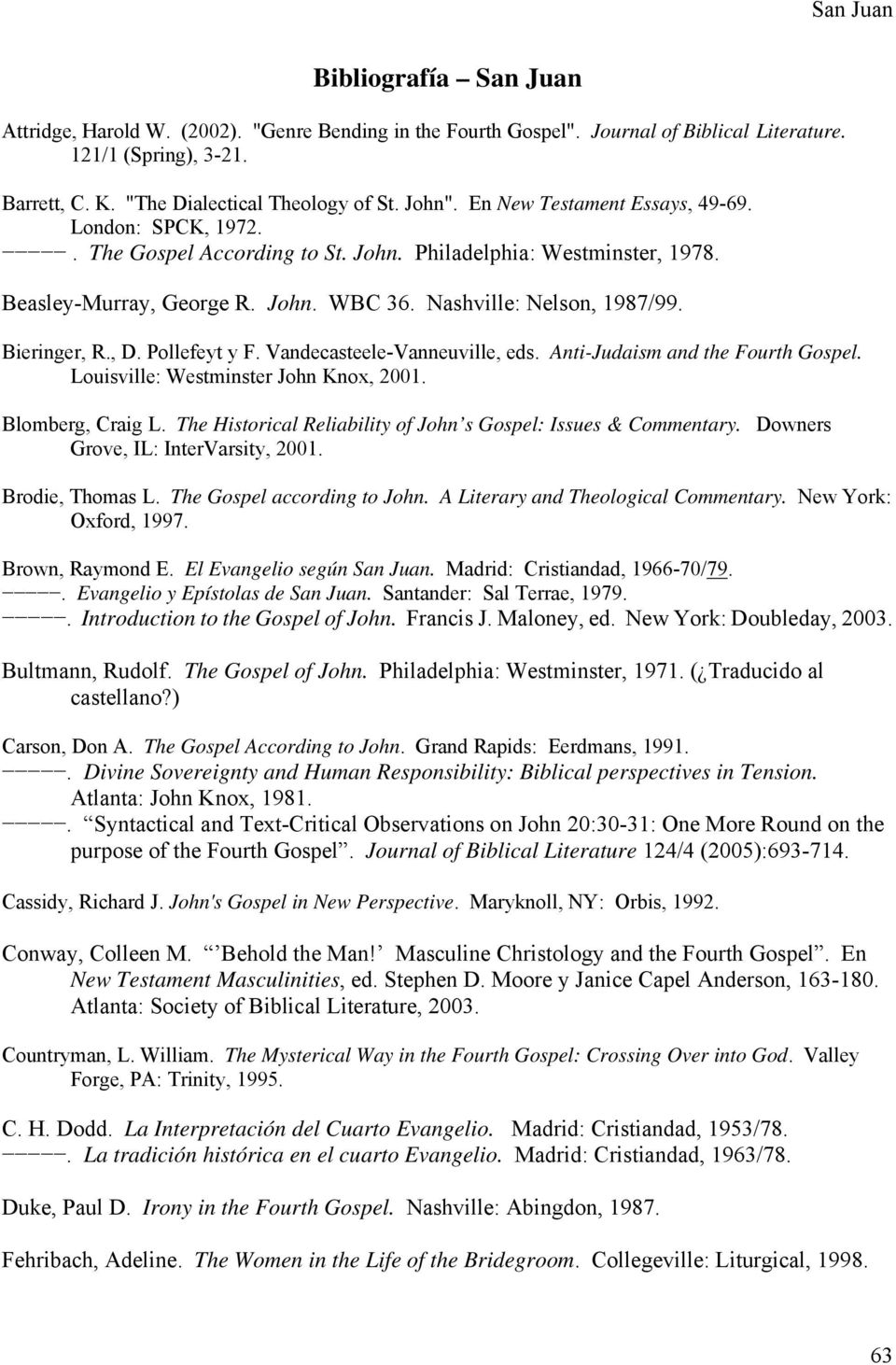 Bieringer, R., D. Pollefeyt y F. Vandecasteele-Vanneuville, eds. Anti-Judaism and the Fourth Gospel. Louisville: Westminster John Knox, 2001. Blomberg, Craig L.