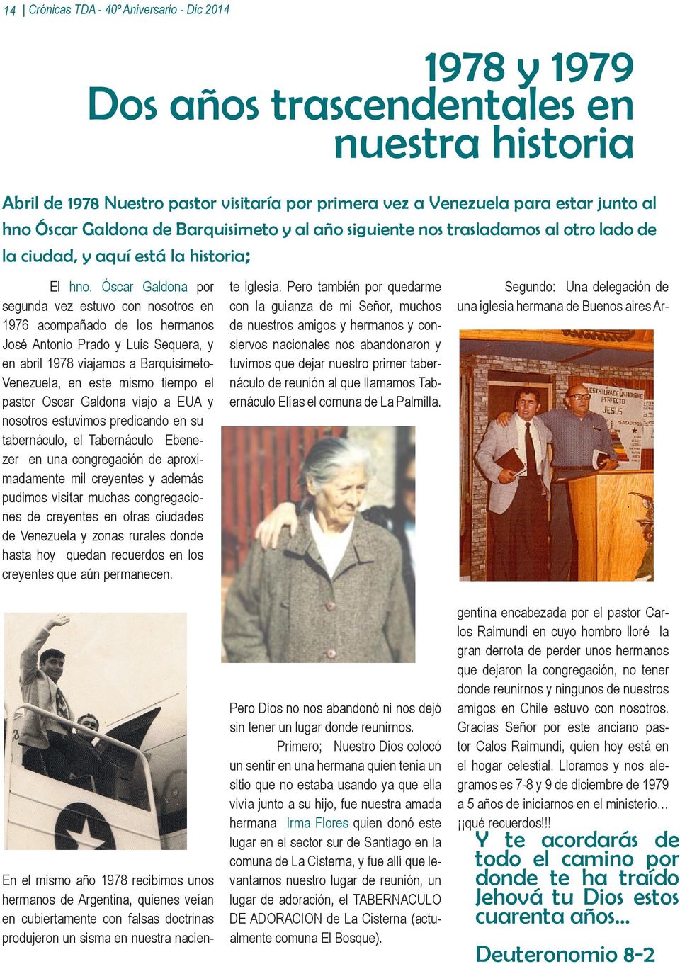 Óscar Galdona por segunda vez estuvo con nosotros en 1976 acompañado de los hermanos José Antonio Prado y Luis Sequera, y en abril 1978 viajamos a Barquisimeto- Venezuela, en este mismo tiempo el