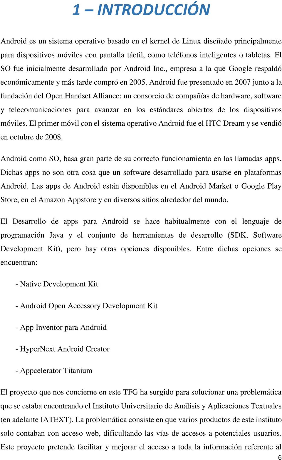 Android fue presentado en 2007 junto a la fundación del Open Handset Alliance: un consorcio de compañías de hardware, software y telecomunicaciones para avanzar en los estándares abiertos de los