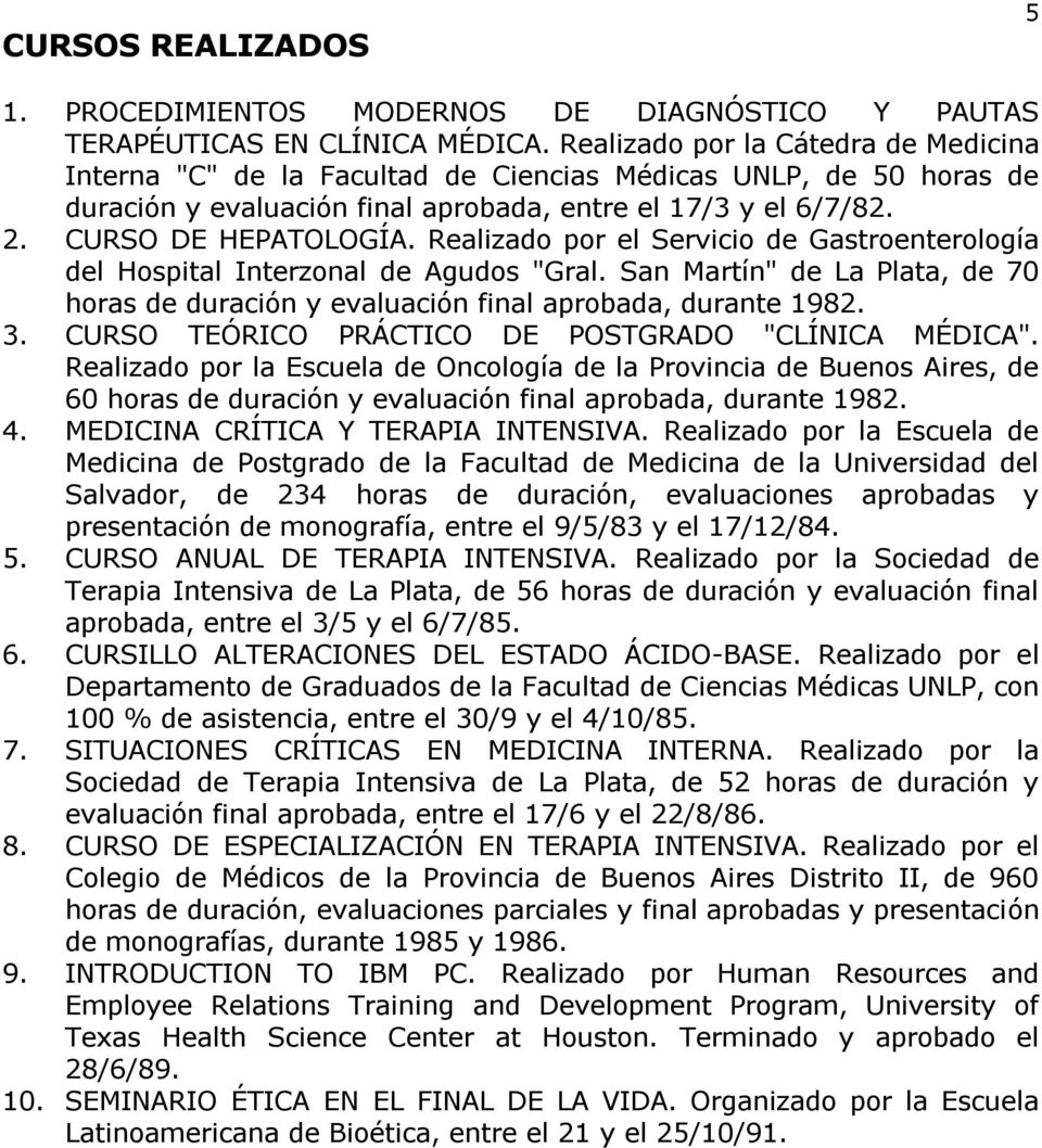 Realizado por el Servicio de Gastroenterología del Hospital Interzonal de Agudos "Gral. San Martín" de La Plata, de 70 horas de duración y evaluación final aprobada, durante 1982. 3.