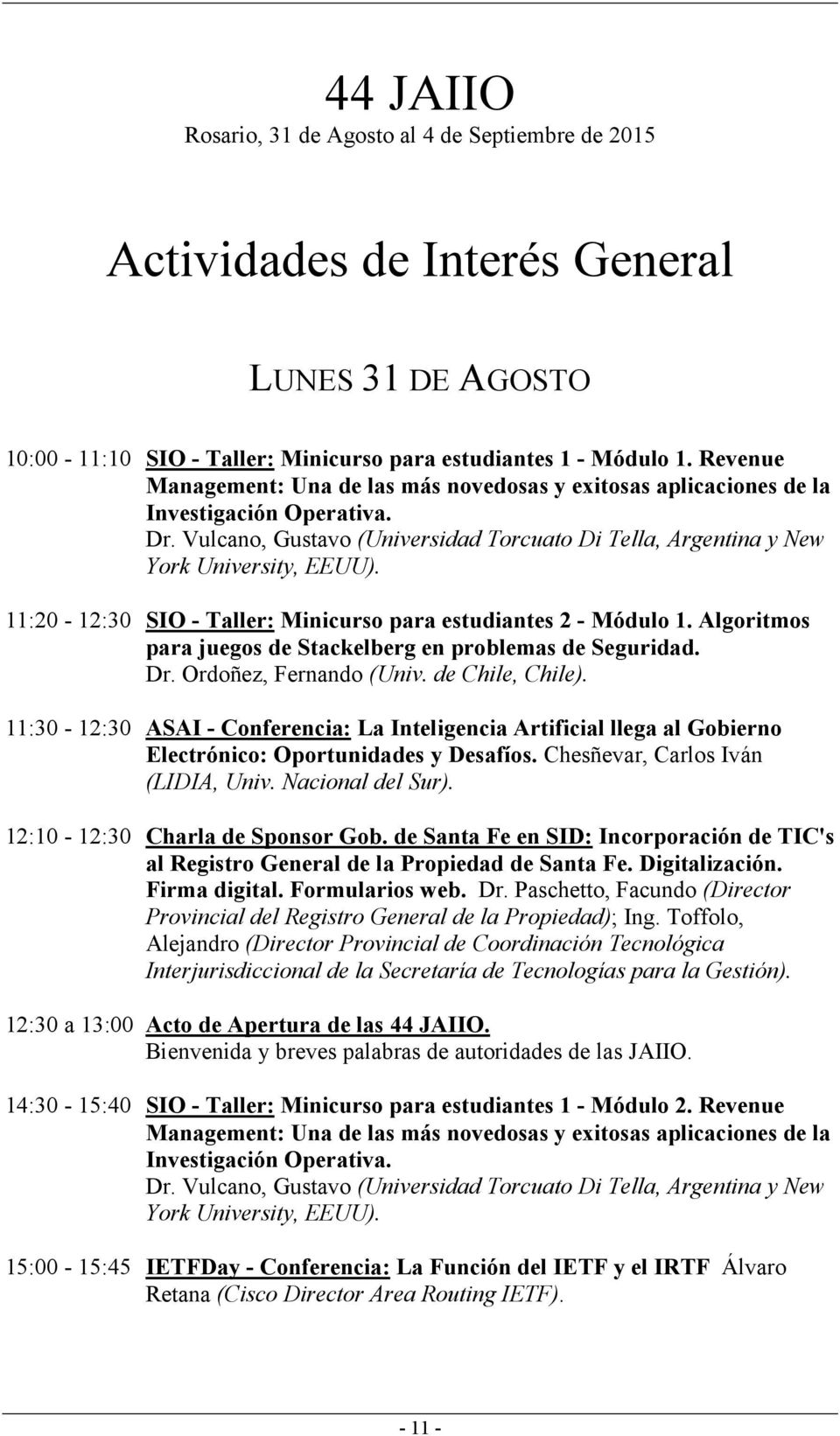 11:20-12:30 SIO - Taller: Minicurso para estudiantes 2 - Módulo 1. Algoritmos para juegos de Stackelberg en problemas de Seguridad. Dr. Ordoñez, Fernando (Univ. de Chile, Chile).