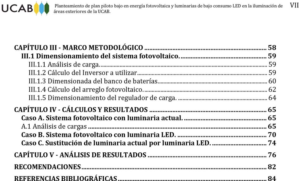 ... 64 CAPÍTULO IV - CÁLCULOS Y RESULTADOS... 65 Caso A. Sistema fotovoltaico con luminaria actual.... 65 A.1 Análisis de cargas... 65 Caso B.