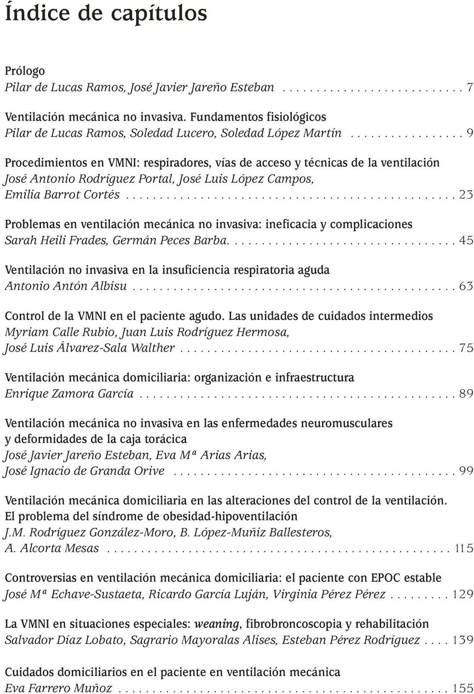 ................ 9 Procedimientos en VMNI: respiradores, vías de acceso y técnicas de la ventilación José Antonio Rodríguez Portal, José Luis López Campos, Emilia Barrot Cortés.
