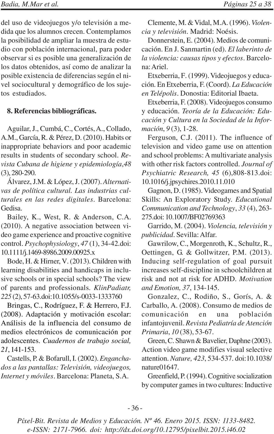 existencia de diferencias según el nivel sociocultural y demográfico de los sujetos estudiados. 8. Referencias bibliográficas. Aguilar, J., Cumbá, C., Cortés, A., Collado, A.M., García, R. & Pérez, D.
