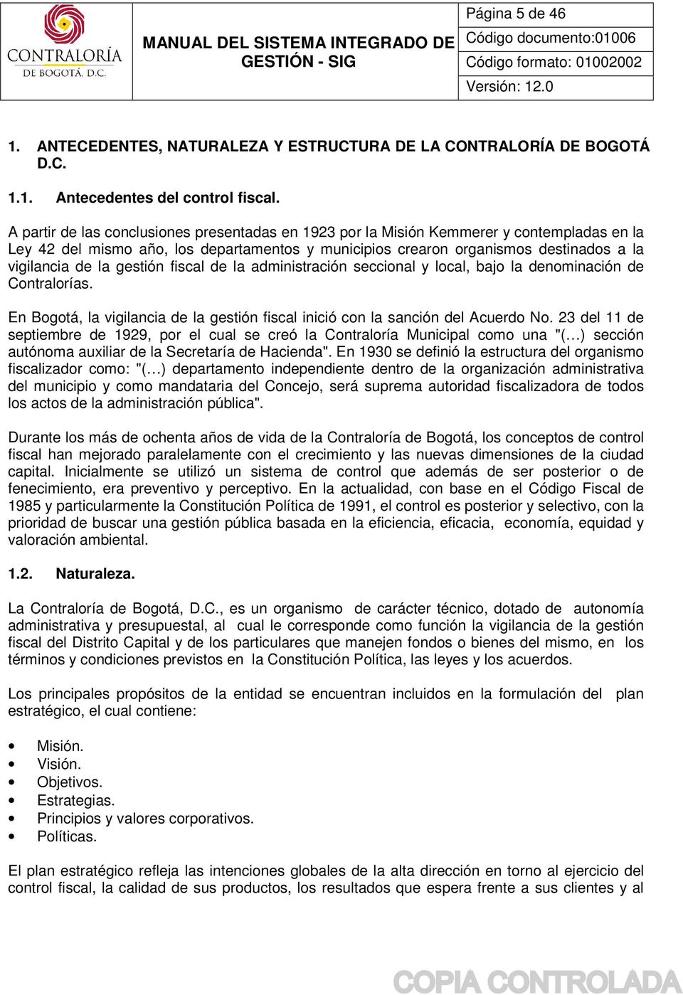gestión fiscal de la administración seccional y local, bajo la denominación de Contralorías. En Bogotá, la vigilancia de la gestión fiscal inició con la sanción del Acuerdo No.
