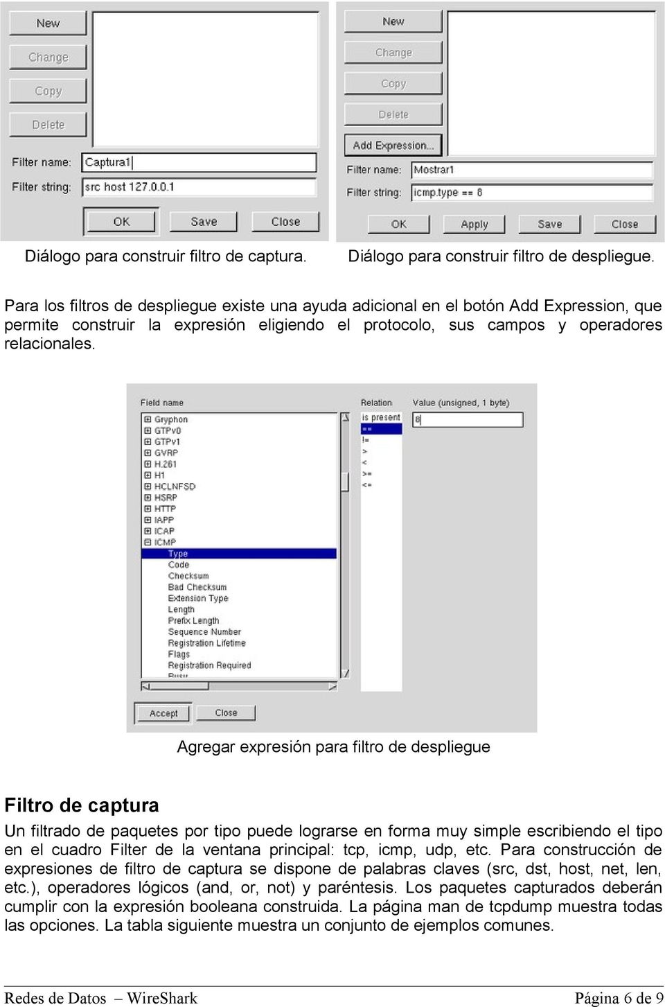 Agregar expresión para filtro de despliegue Filtro de captura Un filtrado de paquetes por tipo puede lograrse en forma muy simple escribiendo el tipo en el cuadro Filter de la ventana principal: tcp,