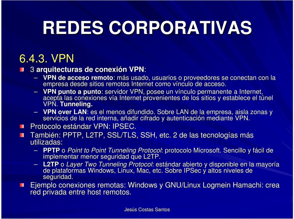 VPN over LAN: : es el menos difundido. Sobre LAN de la empresa, aisla zonas y servicios de la red interna, añadir a adir cifrado y autenticación n mediante VPN. Protocolo estándar VPN: IPSEC.