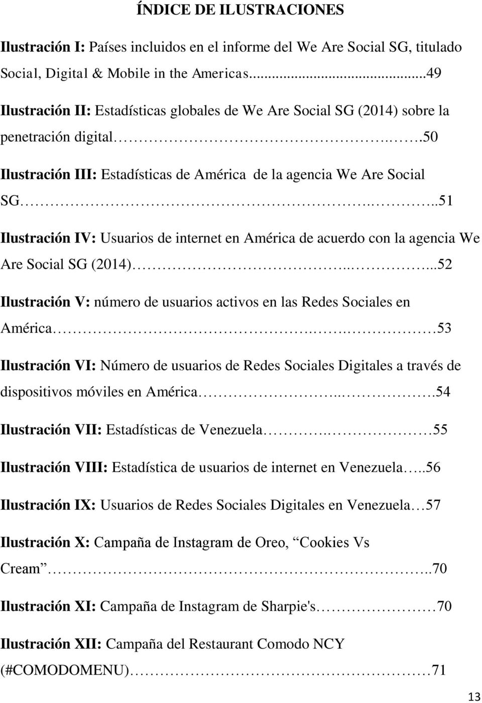 ..51 Ilustración IV: Usuarios de internet en América de acuerdo con la agencia We Are Social SG (2014).....52 Ilustración V: número de usuarios activos en las Redes Sociales en América.