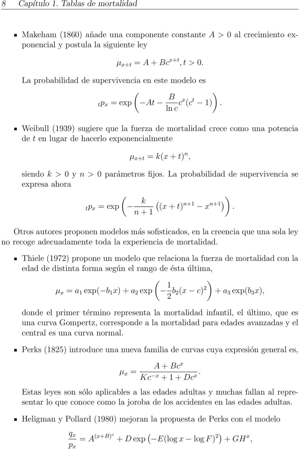 Weibull (1939) sugiere que la fuerza de mortalidad crece como una potencia de t en lugar de hacerlo exponencialmente µ x+t = k(x + t) n, siendo k > 0 y n > 0 parámetros fijos.