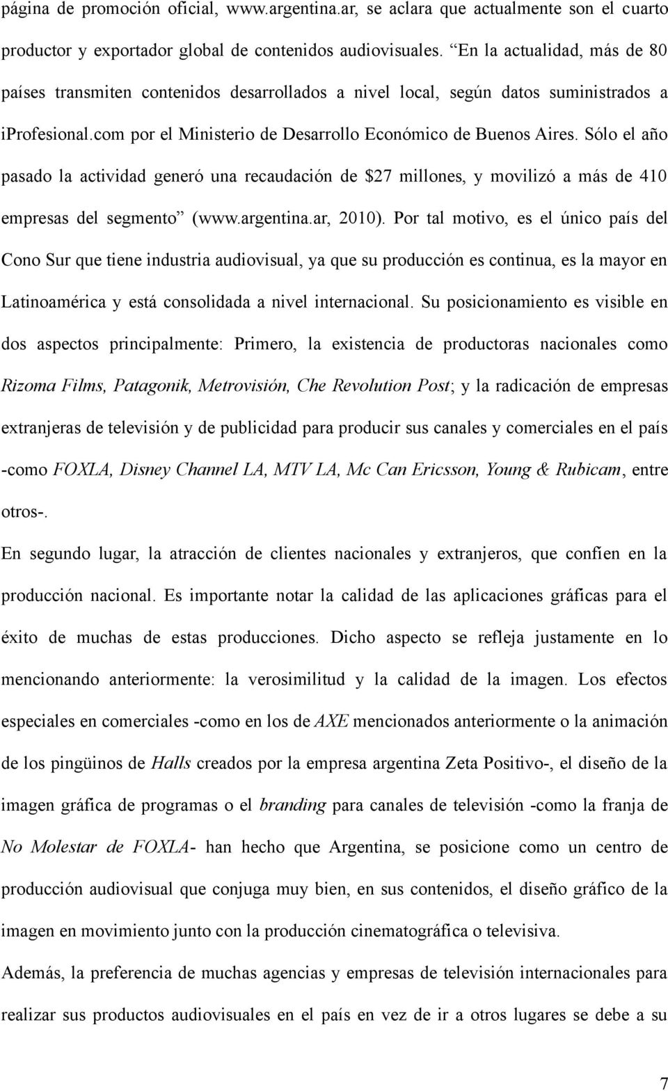 Sólo el año pasado la actividad generó una recaudación de $27 millones, y movilizó a más de 410 empresas del segmento (www.argentina.ar, 2010).