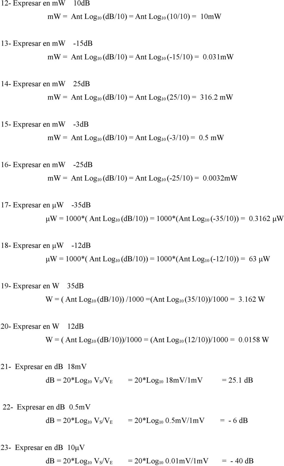 5 mw 16- Expresar en mw -25dB mw = Ant Log 10 (db/10) = Ant Log 10 (-25/10) = 0.0032mW 17- Expresar en μw -35dB μw = 1000*( Ant Log 10 (db/10)) = 1000*(Ant Log 10 (-35/10)) = 0.