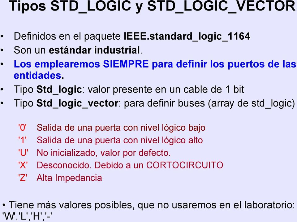 Tipo Std_logic: valor presente en un cable de 1 bit Tipo Std_logic_vector: para definir buses (array de std_logic) '0' Salida de una puerta