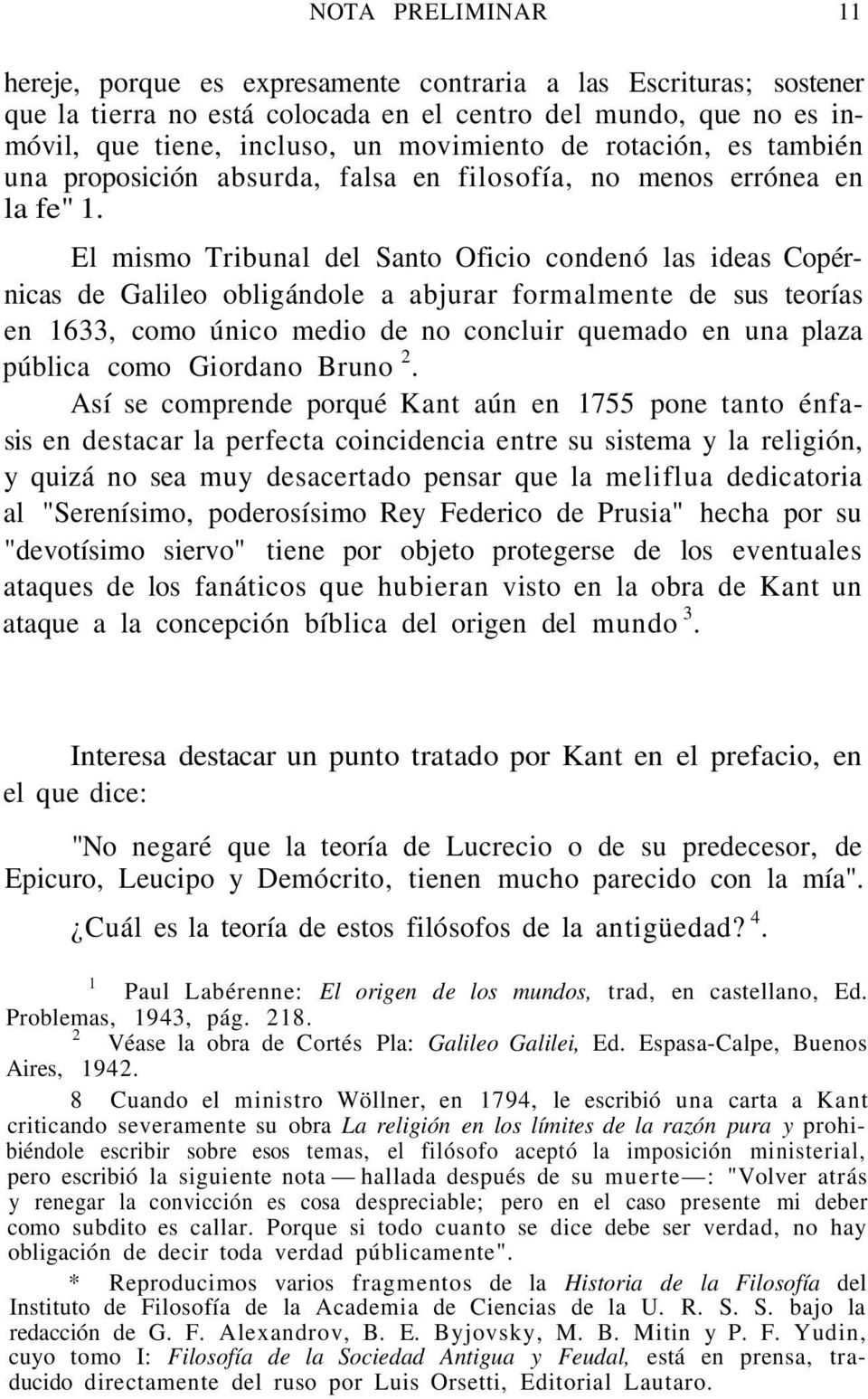 El mismo Tribunal del Santo Oficio condenó las ideas Copérnicas de Galileo obligándole a abjurar formalmente de sus teorías en 1633, como único medio de no concluir quemado en una plaza pública como