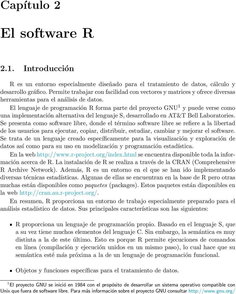 El lenguaje de programación R forma parte del proyecto GNU 1 y puede verse como una implementación alternativa del lenguaje S, desarrollado en AT&T Bell Laboratories.