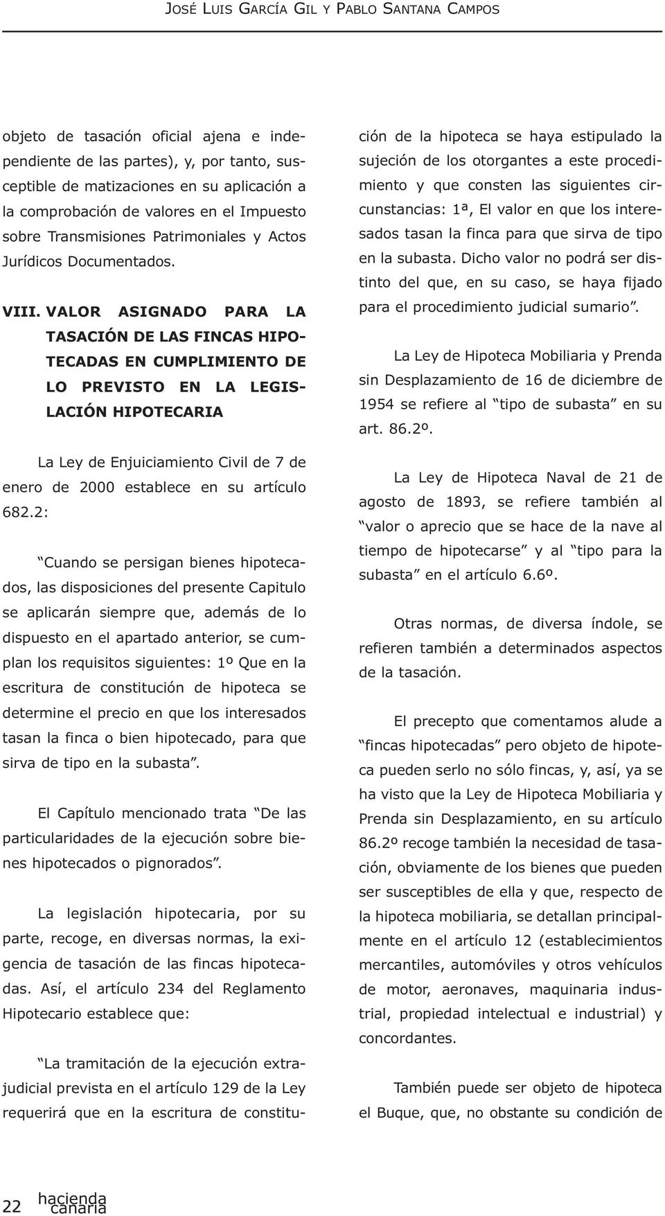 VALOR ASIGNADO PARA LA TASACIÓN DE LAS FINCAS HIPO- TECADAS EN CUMPLIMIENTO DE LO PREVISTO EN LA LEGIS- LACIÓN HIPOTECARIA La Ley de Enjuiciamiento Civil de 7 de enero de 2000 establece en su